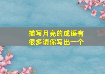 描写月亮的成语有很多请你写出一个