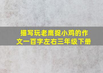 描写玩老鹰捉小鸡的作文一百字左右三年级下册