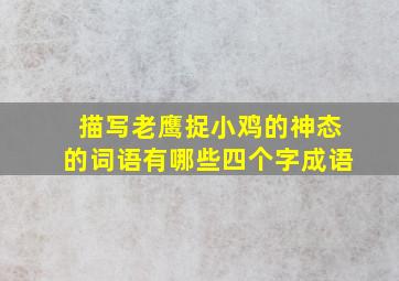 描写老鹰捉小鸡的神态的词语有哪些四个字成语