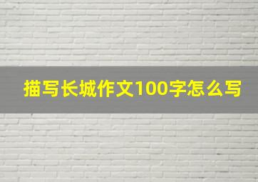 描写长城作文100字怎么写