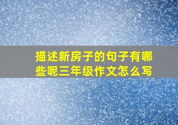 描述新房子的句子有哪些呢三年级作文怎么写