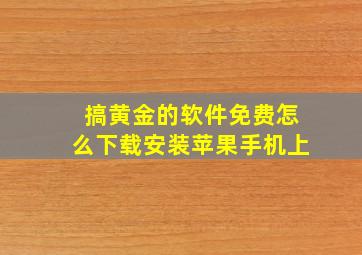 搞黄金的软件免费怎么下载安装苹果手机上