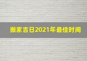 搬家吉日2021年最佳时间