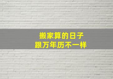 搬家算的日子跟万年历不一样