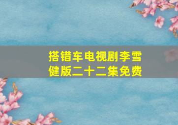 搭错车电视剧李雪健版二十二集免费