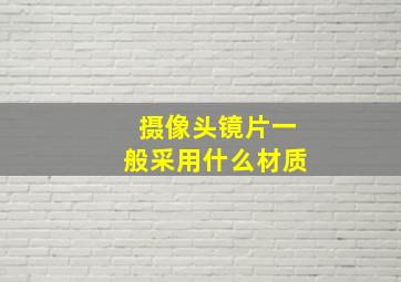 摄像头镜片一般采用什么材质