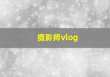 摄影师vlog