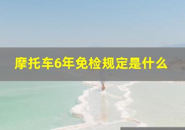 摩托车6年免检规定是什么