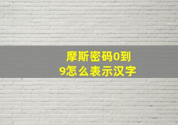 摩斯密码0到9怎么表示汉字