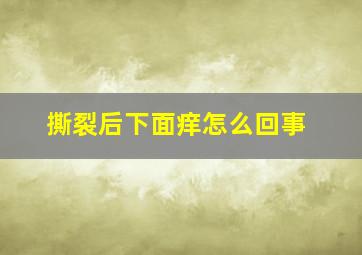 撕裂后下面痒怎么回事