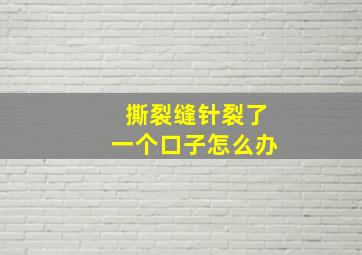 撕裂缝针裂了一个口子怎么办