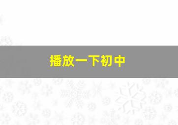 播放一下初中