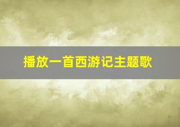 播放一首西游记主题歌