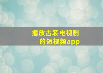 播放古装电视剧的短视频app