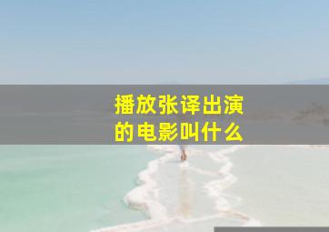 播放张译出演的电影叫什么