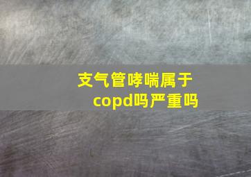 支气管哮喘属于copd吗严重吗