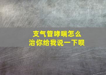 支气管哮喘怎么治你给我说一下呗