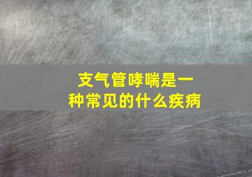 支气管哮喘是一种常见的什么疾病