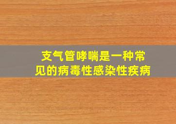 支气管哮喘是一种常见的病毒性感染性疾病