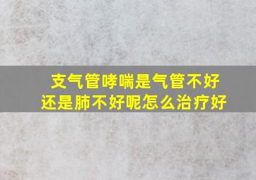 支气管哮喘是气管不好还是肺不好呢怎么治疗好