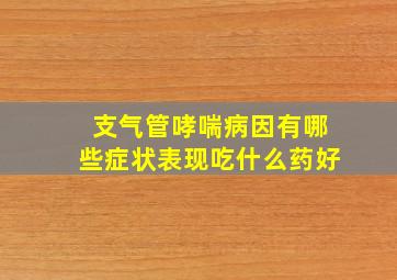 支气管哮喘病因有哪些症状表现吃什么药好