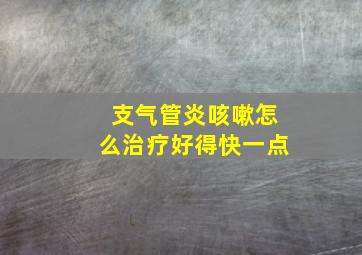 支气管炎咳嗽怎么治疗好得快一点