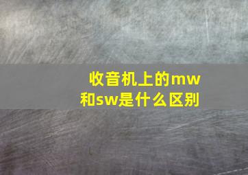 收音机上的mw和sw是什么区别