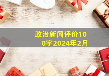 政治新闻评价100字2024年2月