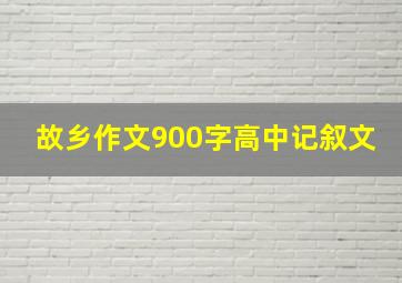 故乡作文900字高中记叙文