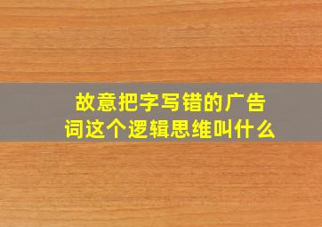 故意把字写错的广告词这个逻辑思维叫什么