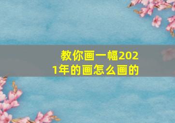 教你画一幅2021年的画怎么画的