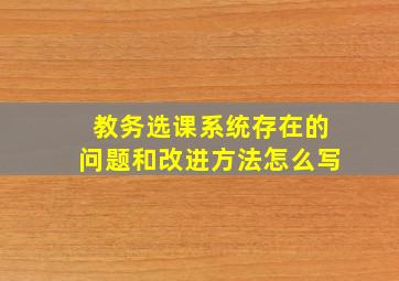 教务选课系统存在的问题和改进方法怎么写