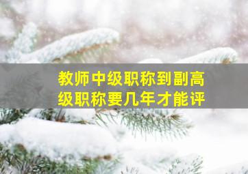 教师中级职称到副高级职称要几年才能评