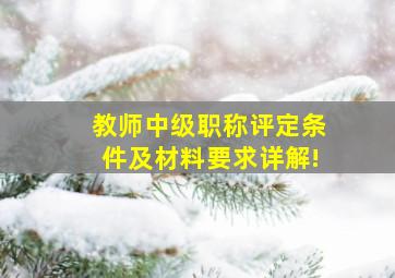 教师中级职称评定条件及材料要求详解!