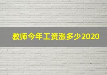 教师今年工资涨多少2020