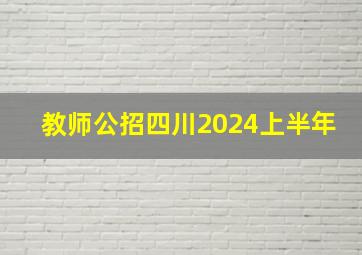 教师公招四川2024上半年