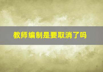 教师编制是要取消了吗