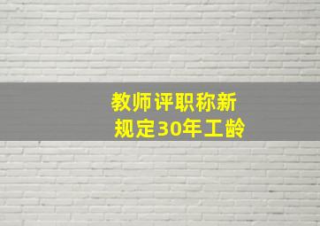 教师评职称新规定30年工龄