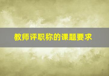 教师评职称的课题要求