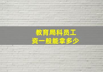 教育局科员工资一般能拿多少