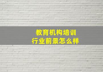 教育机构培训行业前景怎么样