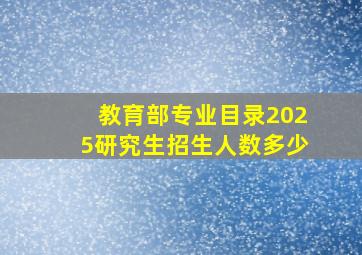 教育部专业目录2025研究生招生人数多少