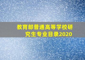 教育部普通高等学校研究生专业目录2020