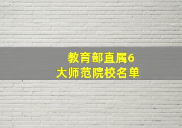 教育部直属6大师范院校名单