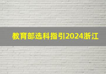 教育部选科指引2024浙江