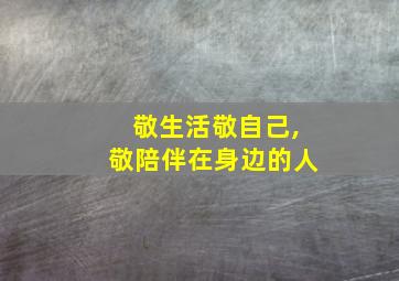 敬生活敬自己,敬陪伴在身边的人