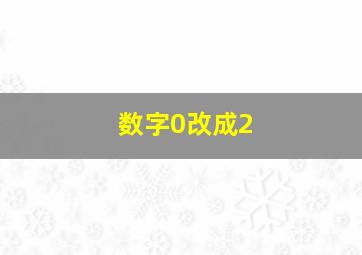 数字0改成2