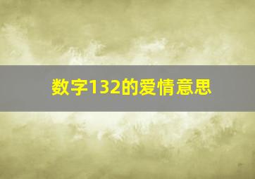 数字132的爱情意思