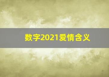 数字2021爱情含义