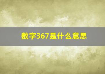 数字367是什么意思